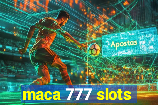 maca 777 slots