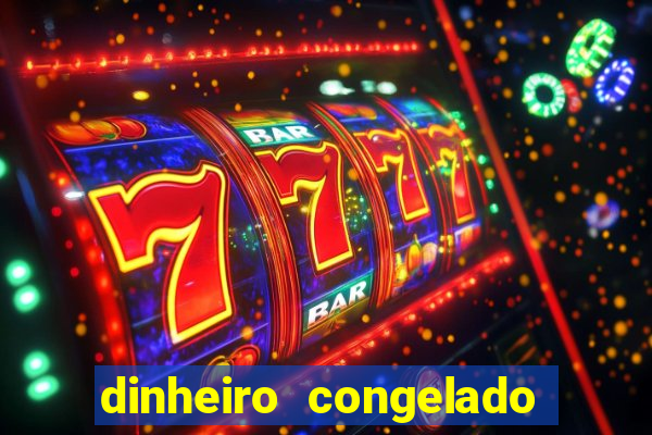 dinheiro congelado na plataforma de jogos