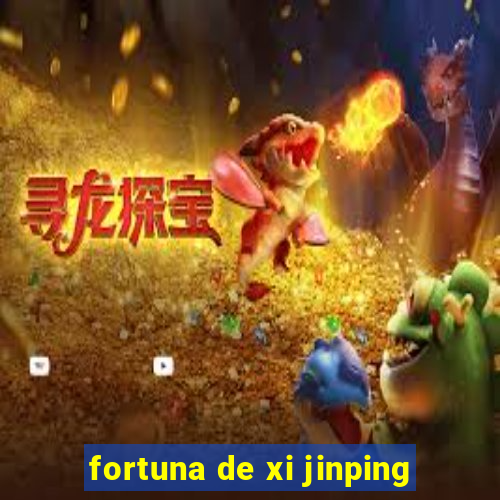 fortuna de xi jinping