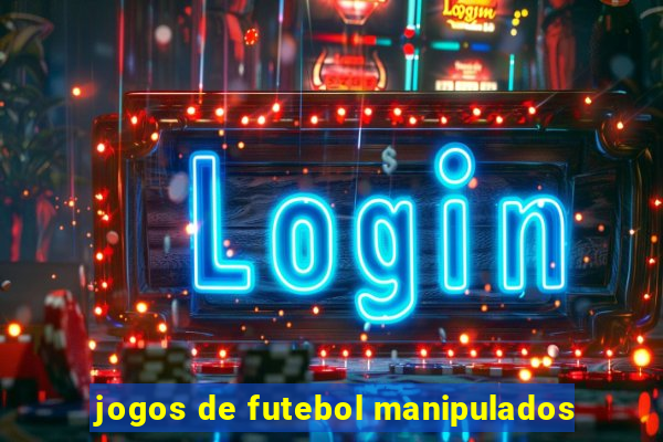 jogos de futebol manipulados