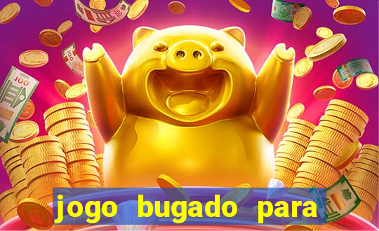 jogo bugado para ganhar dinheiro