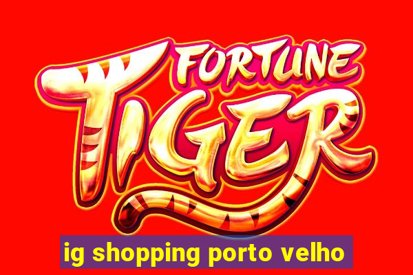 ig shopping porto velho