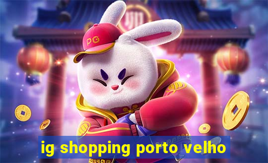 ig shopping porto velho