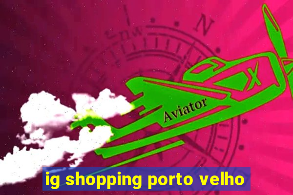 ig shopping porto velho