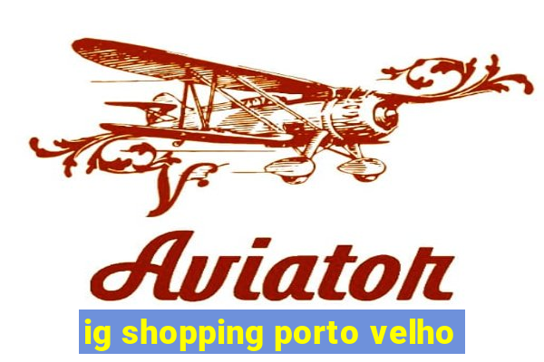 ig shopping porto velho