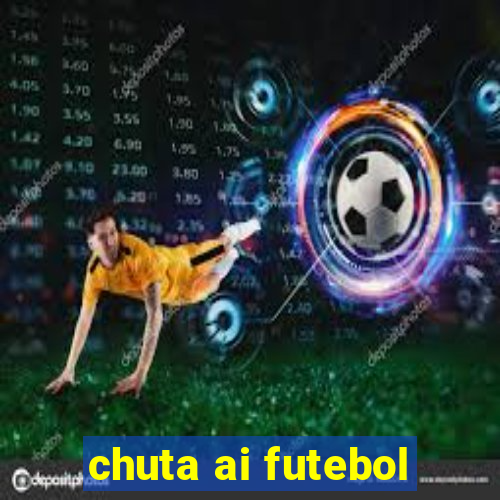 chuta ai futebol