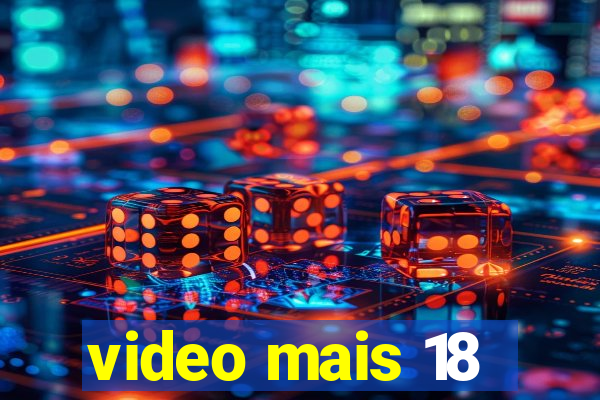 video mais 18