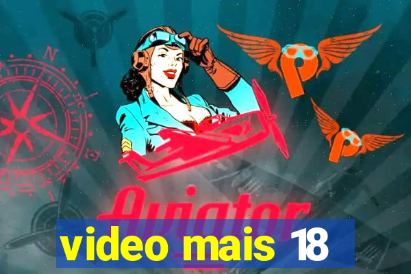 video mais 18