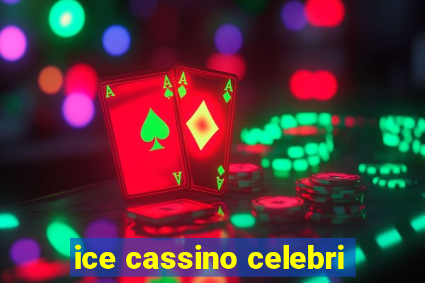 ice cassino celebri