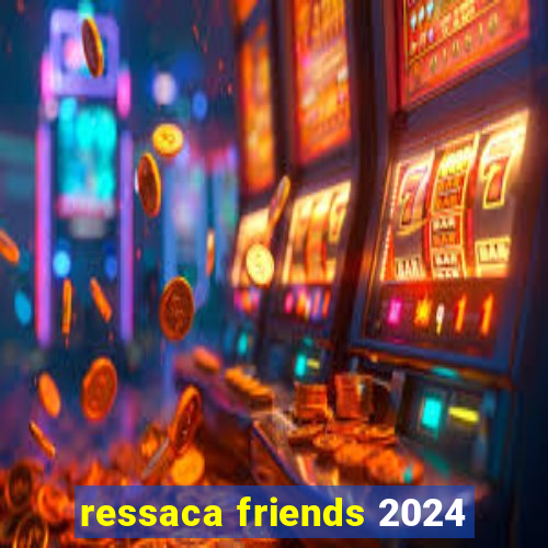 ressaca friends 2024