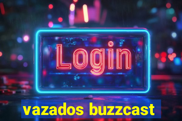 vazados buzzcast