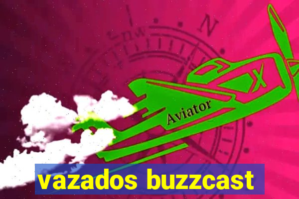 vazados buzzcast