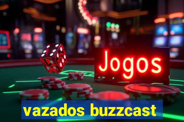 vazados buzzcast