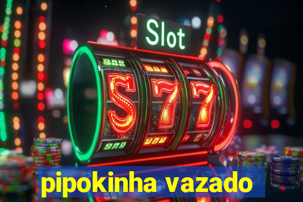 pipokinha vazado