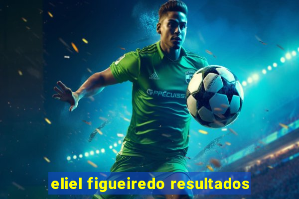 eliel figueiredo resultados