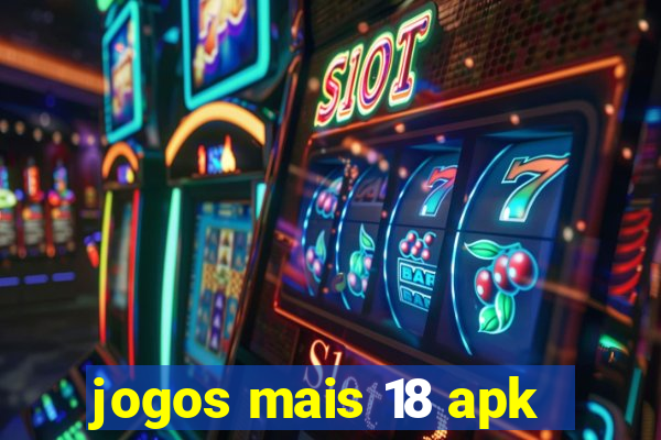 jogos mais 18 apk