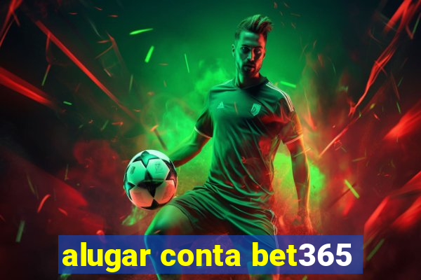 alugar conta bet365