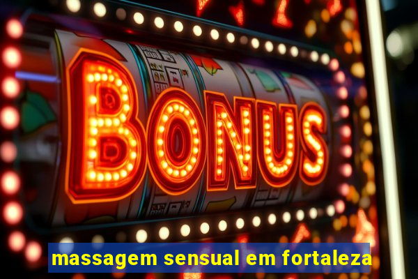 massagem sensual em fortaleza