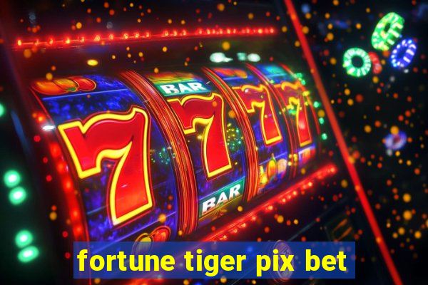 fortune tiger pix bet