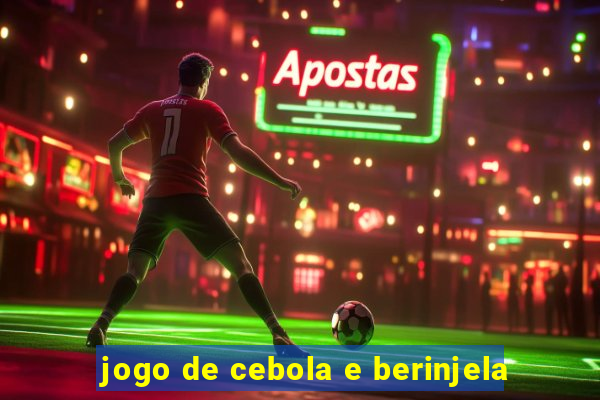 jogo de cebola e berinjela