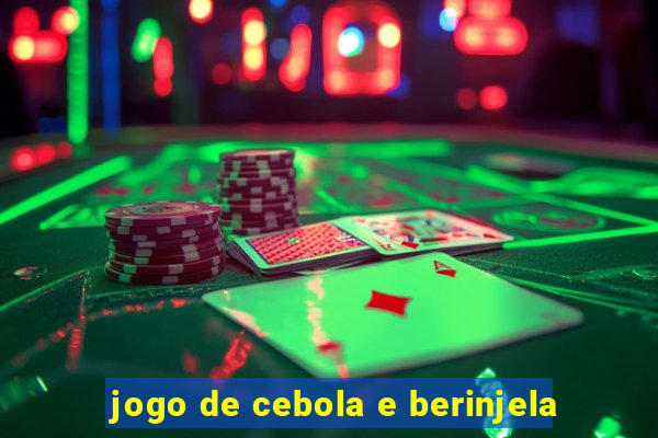 jogo de cebola e berinjela