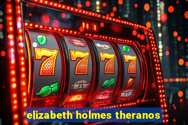 elizabeth holmes theranos