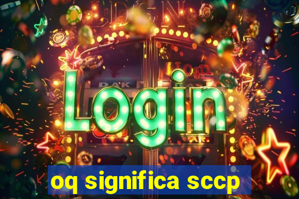 oq significa sccp