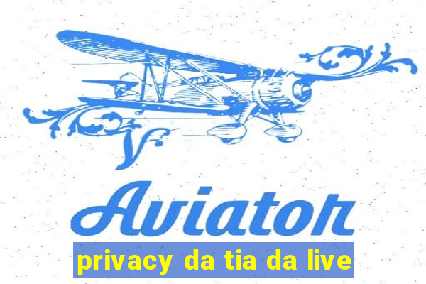 privacy da tia da live