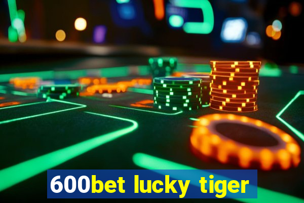 600bet lucky tiger