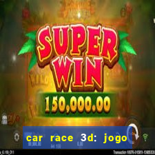 car race 3d: jogo de carros