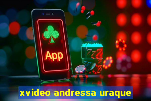 xvideo andressa uraque