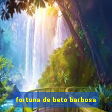 fortuna de beto barbosa