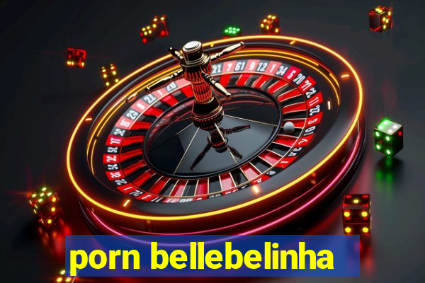 porn bellebelinha