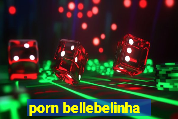 porn bellebelinha