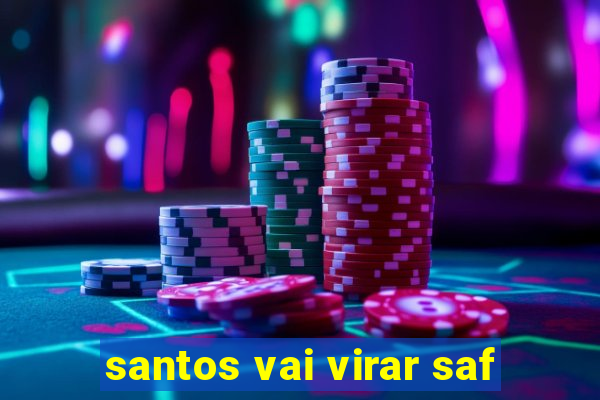 santos vai virar saf