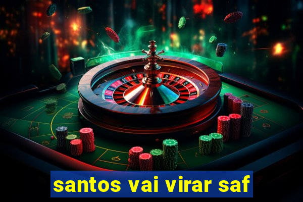 santos vai virar saf