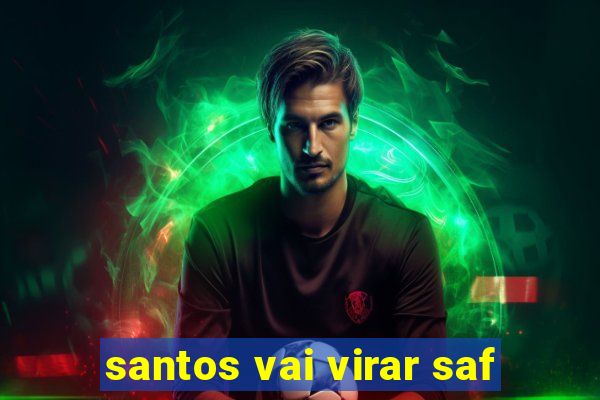 santos vai virar saf