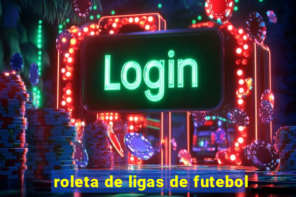 roleta de ligas de futebol