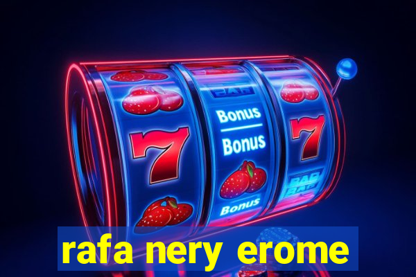 rafa nery erome