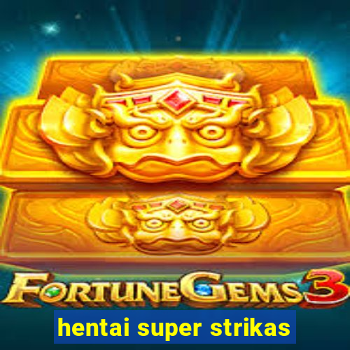 hentai super strikas