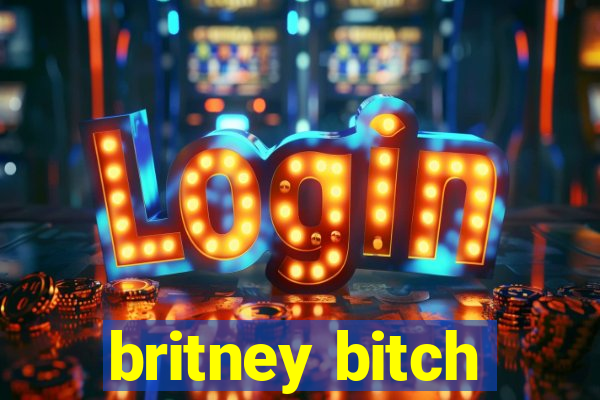 britney bitch