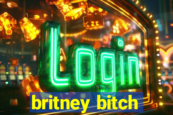 britney bitch