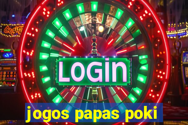 jogos papas poki