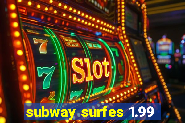 subway surfes 1.99