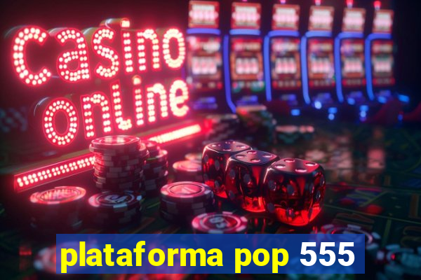 plataforma pop 555