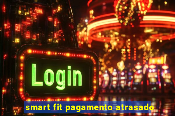 smart fit pagamento atrasado