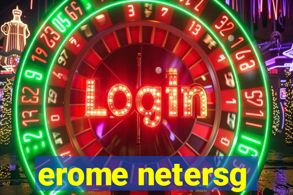 erome netersg