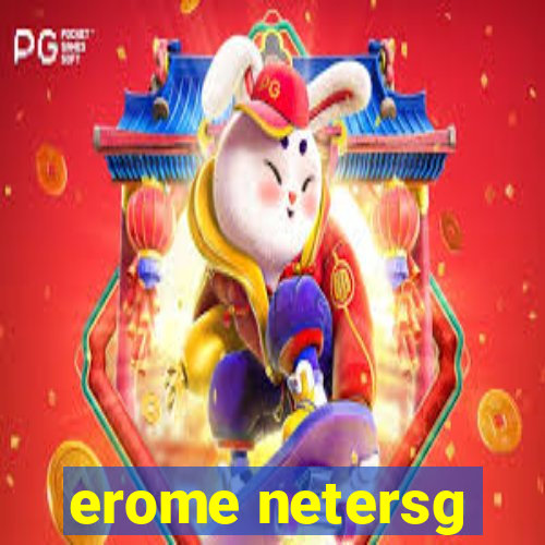 erome netersg