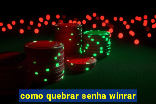 como quebrar senha winrar