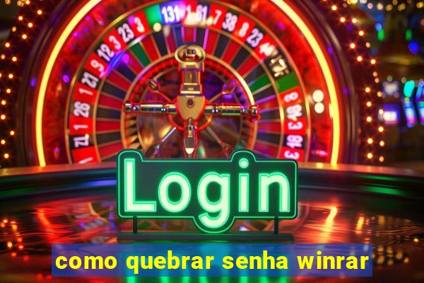 como quebrar senha winrar